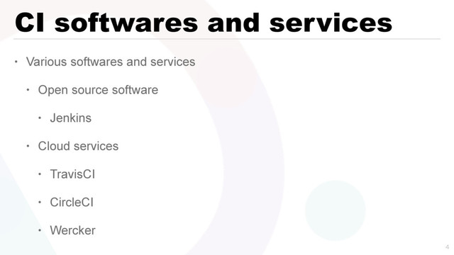 CI softwares and services
• Various softwares and services
• Open source software
• Jenkins
• Cloud services
• TravisCI
• CircleCI
• Wercker

