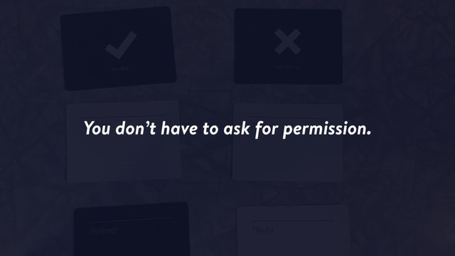 You don’t have to ask for permission.
