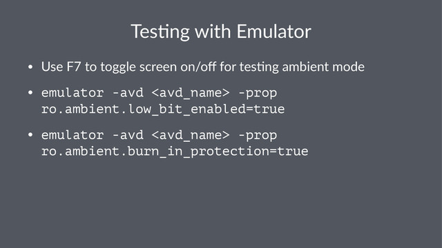 Tes$ng'with'Emulator
• Use%F7%to%toggle%screen%on/oﬀ%for%tes2ng%ambient%mode
• emulator -avd  -prop
ro.ambient.low_bit_enabled=true
• emulator -avd  -prop
ro.ambient.burn_in_protection=true
