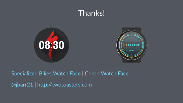 Thanks!
Specialized*Bikes*Watch*Face*|*Chron*Watch*Face
@jbarr21(|(h+p:/
/twotoasters.com
