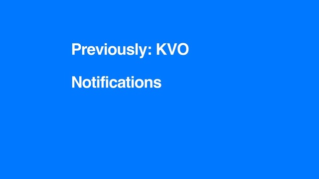Previously: KVO
Notifications
