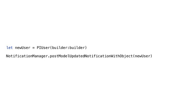let newUser = PIUser(builder:builder)
NotificationManager.postModelUpdatedNotificationWithObject(newUser)
