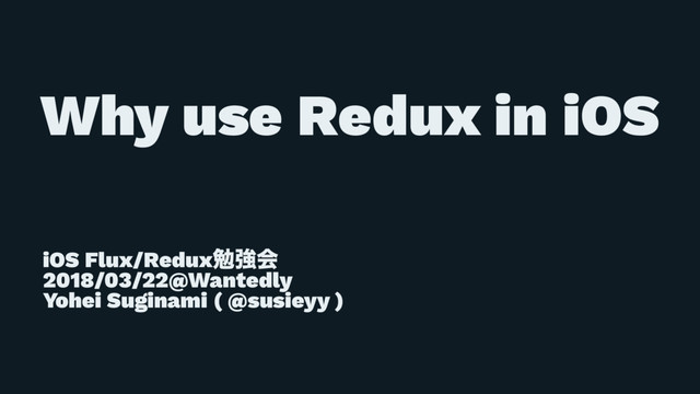 ɹ
ɹ
Why use Redux in iOS
ɹ
ɹ
ɹ
iOS Flux/Reduxษڧձ
2018/03/22@Wantedly
Yohei Suginami ( @susieyy )

