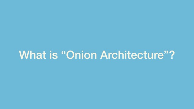 What is “Onion Architecture”?
