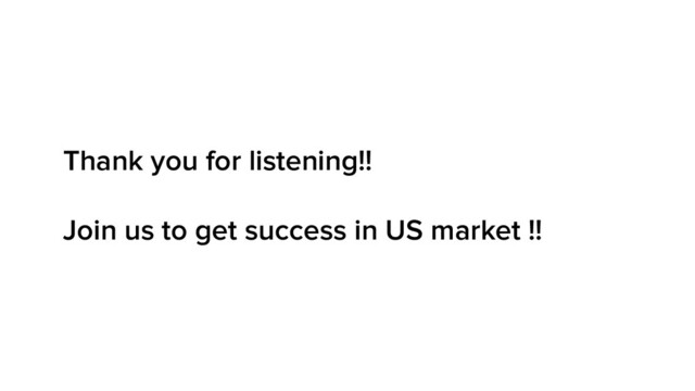 Thank you for listening!!
Join us to get success in US market !!
