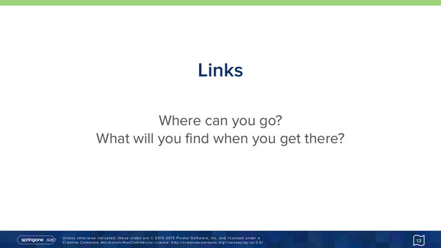 Unless otherwise indicated, these slides are © 2013-2015 Pivotal Software, Inc. and licensed under a 
Creative Commons Attribution-NonCommercial license: http://creativecommons.org/licenses/by-nc/3.0/
Links
13
Where can you go?
What will you find when you get there?
