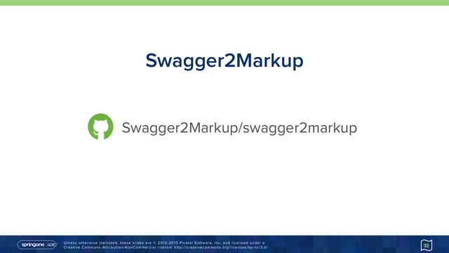 Unless otherwise indicated, these slides are © 2013-2015 Pivotal Software, Inc. and licensed under a 
Creative Commons Attribution-NonCommercial license: http://creativecommons.org/licenses/by-nc/3.0/
Swagger2Markup
32
Swagger2Markup/swagger2markup
