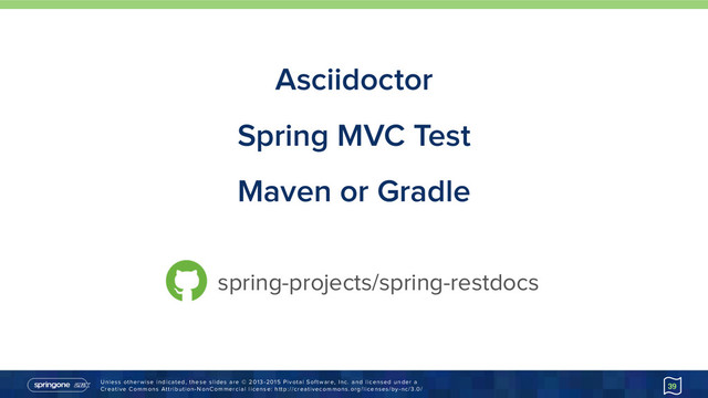 Unless otherwise indicated, these slides are © 2013-2015 Pivotal Software, Inc. and licensed under a 
Creative Commons Attribution-NonCommercial license: http://creativecommons.org/licenses/by-nc/3.0/
Asciidoctor
Spring MVC Test
Maven or Gradle
39
spring-projects/spring-restdocs
