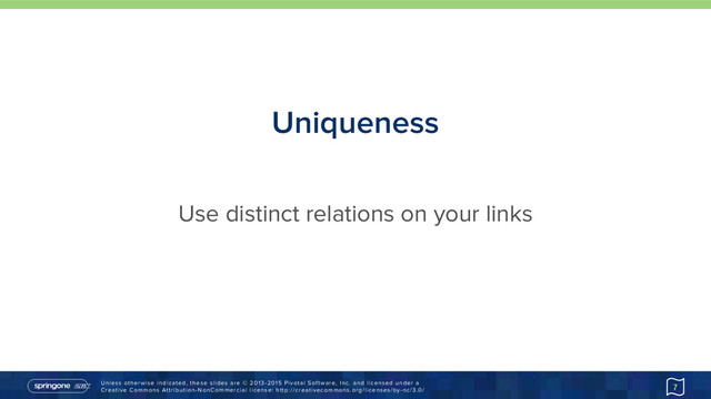 Unless otherwise indicated, these slides are © 2013-2015 Pivotal Software, Inc. and licensed under a 
Creative Commons Attribution-NonCommercial license: http://creativecommons.org/licenses/by-nc/3.0/
Uniqueness
7
Use distinct relations on your links
