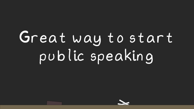 Great way to start
public speaking
