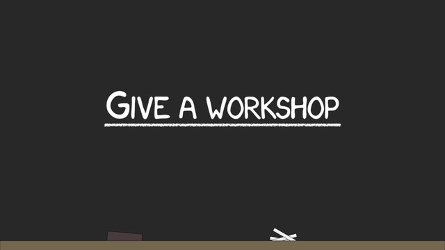 GIVE A WORKSHOP
