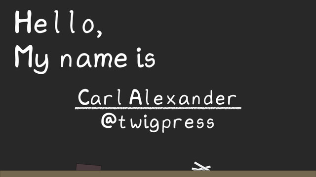 Hello,
My name is
Carl Alexander
@twigpress
