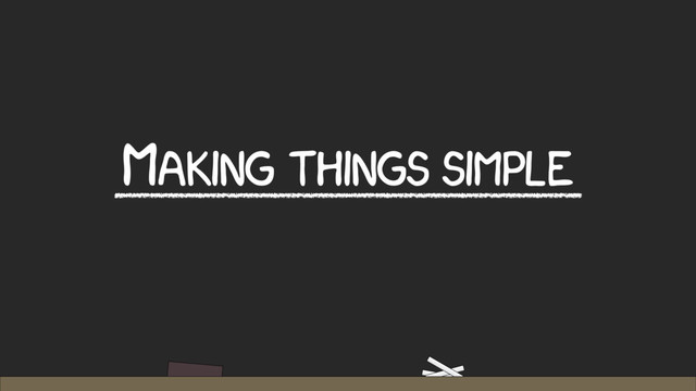 MAKING THINGS SIMPLE
