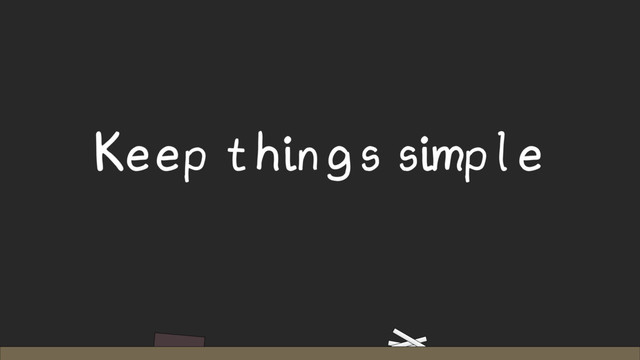 Keep things simple
