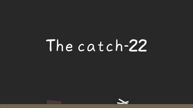 The catch-22
