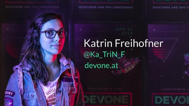 Slide about us
Katrin Freihofner 
@Ka_TriN_F
devone.at
