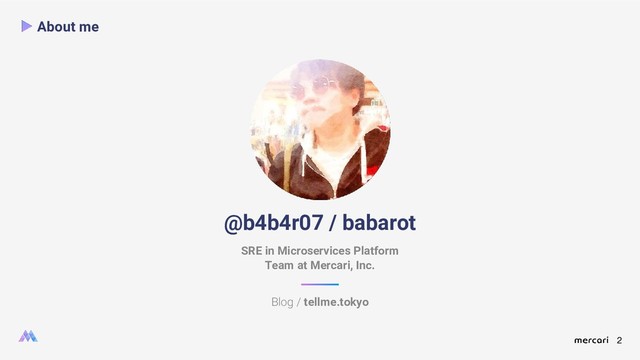 2
About me
@b4b4r07 / babarot
Blog / tellme.tokyo
SRE in Microservices Platform
Team at Mercari, Inc.
