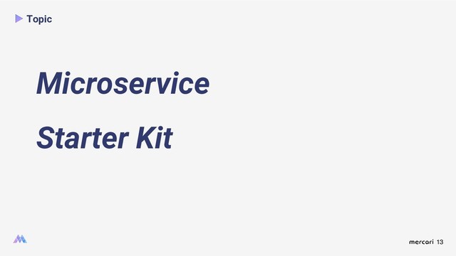 13
Topic
Microservice
Starter Kit
