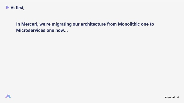 4
At first,
In Mercari, we’re migrating our architecture from Monolithic one to
Microservices one now...

