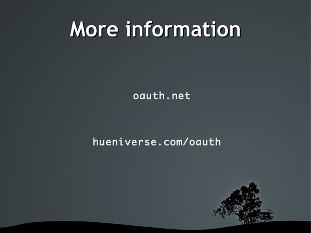 More information
More information
oauth.net
hueniverse.com/oauth
