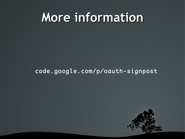More information
More information
code.google.com/p/oauth-signpost
