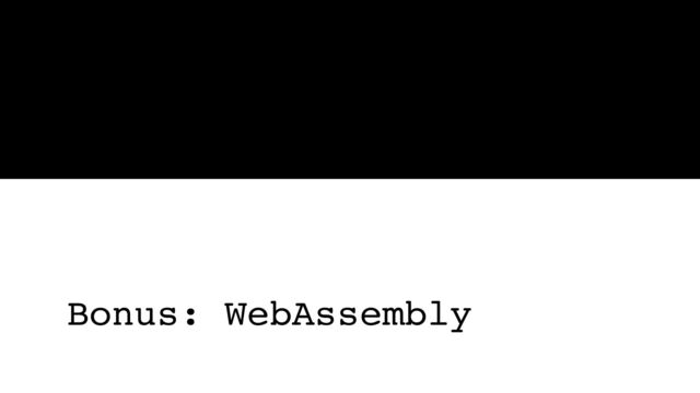 Bonus: WebAssembly
