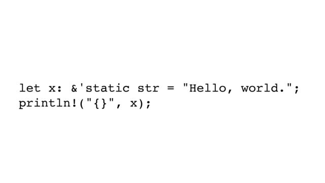 let x: &'static str = "Hello, world.";
println!("{}", x);
