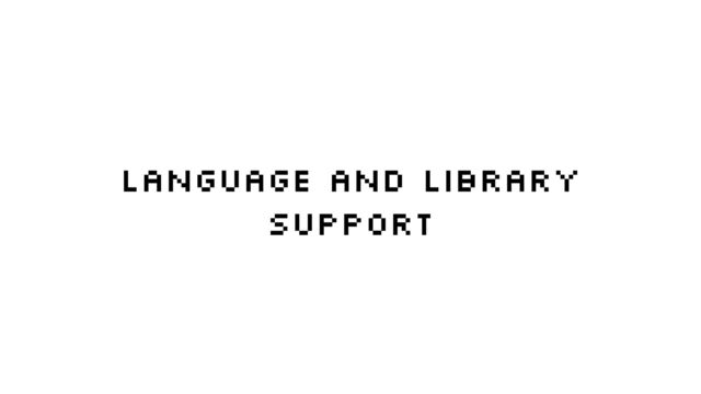 Language and library
support
