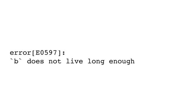 error[E0597]:
`b` does not live long enough
