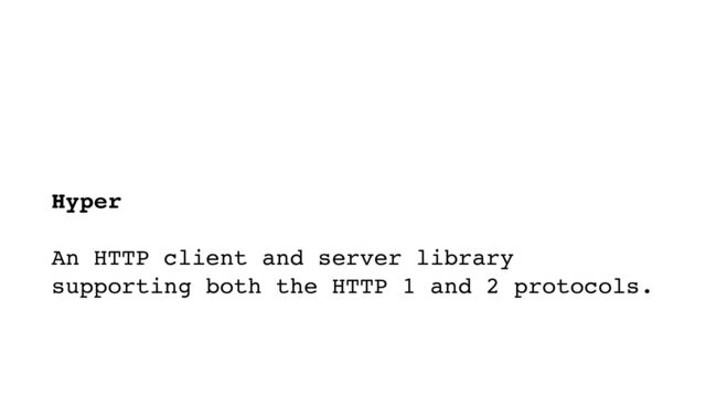 Hyper 
 
An HTTP client and server library
supporting both the HTTP 1 and 2 protocols.
