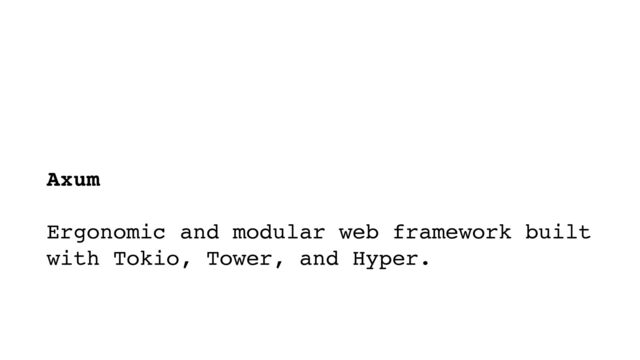 Axum 
 
Ergonomic and modular web framework built
with Tokio, Tower, and Hyper.
