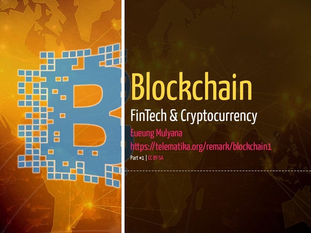 1 / 139
Blockchain
FinTech & Cryptocurrency
Eueung Mulyana
https://telematika.org/remark/blockchain1
Part #1 | CC BY-SA
