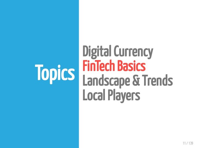 11 / 139
Topics
Digital Currency
FinTech Basics
Landscape & Trends
Local Players
