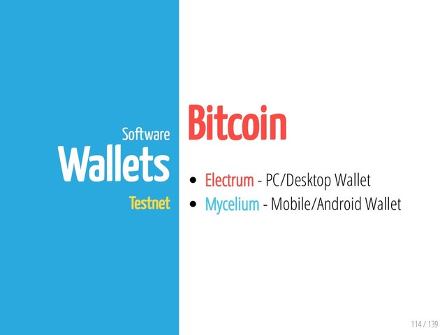 114 / 139
Software
Wallets
Testnet
Bitcoin
Electrum - PC/Desktop Wallet
Mycelium - Mobile/Android Wallet
