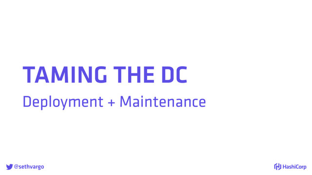 @sethvargo
TAMING THE DC
Deployment + Maintenance
