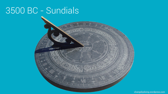 changebydoing.wordpress.com
3500 BC - Sundials
