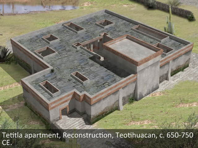 TeDtla	  apartment,	  ReconstrucDon,	  TeoDhuacan,	  c.	  650-­‐750	  
CE.	  
