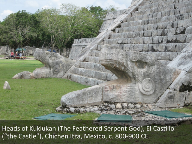 Heads	  of	  Kuklukan	  (The	  Feathered	  Serpent	  God),	  El	  CasDllo	  
(“the	  Castle”),	  Chichen	  Itza,	  Mexico,	  c.	  800-­‐900	  CE.	  
