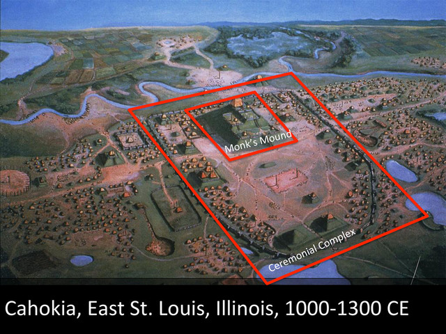 Cahokia,	  East	  St.	  Louis,	  Illinois,	  1000-­‐1300	  CE	  
Monk’s	  Mound	  
