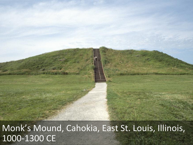 Monk’s	  Mound,	  Cahokia,	  East	  St.	  Louis,	  Illinois,	  
1000-­‐1300	  CE	  
