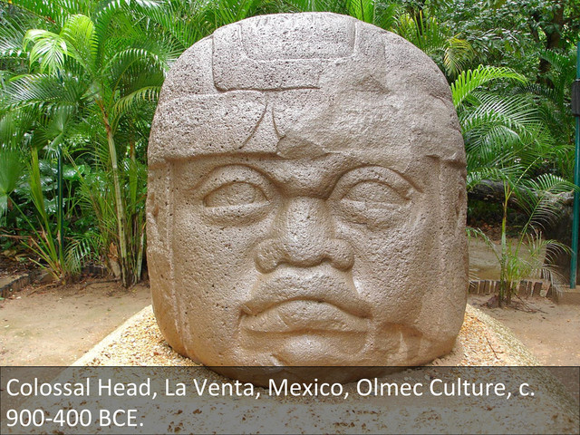 Colossal	  Head,	  La	  Venta,	  Mexico,	  Olmec	  Culture,	  c.	  
900-­‐400	  BCE.	  
