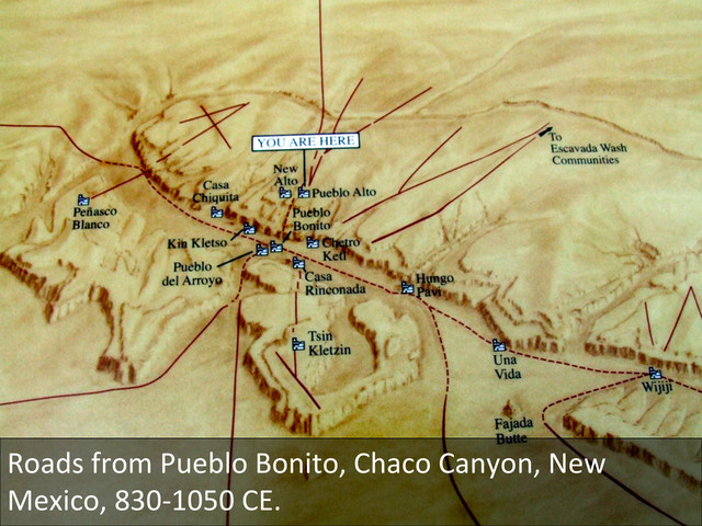 Roads	  from	  Pueblo	  Bonito,	  Chaco	  Canyon,	  New	  
Mexico,	  830-­‐1050	  CE.	  
