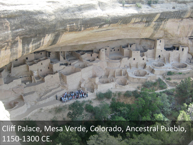 Cliﬀ	  Palace,	  Mesa	  Verde,	  Colorado,	  Ancestral	  Pueblo,	  
1150-­‐1300	  CE.	  	  
