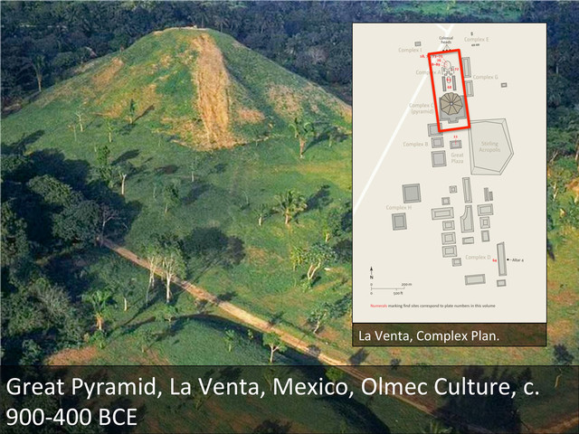Pyramid	  
Great	  Pyramid,	  La	  Venta,	  Mexico,	  Olmec	  Culture,	  c.	  
900-­‐400	  BCE	  
La	  Venta,	  Complex	  Plan.	  
