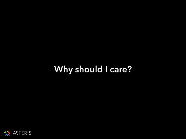 Why should I care?
