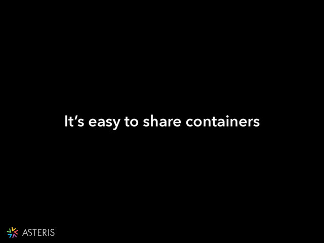 It’s easy to share containers
