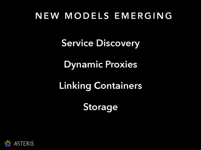 Service Discovery
Dynamic Proxies
Linking Containers
Storage
N E W M O D E L S E M E R G I N G
