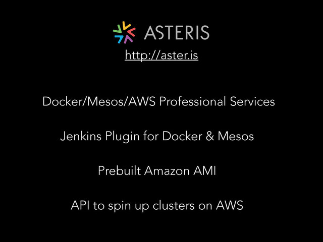 Docker/Mesos/AWS Professional Services
!
Jenkins Plugin for Docker & Mesos
!
Prebuilt Amazon AMI
!
API to spin up clusters on AWS
http://aster.is
