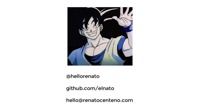 @hellorenato
github.com/elnato
hello@renatocenteno.com
