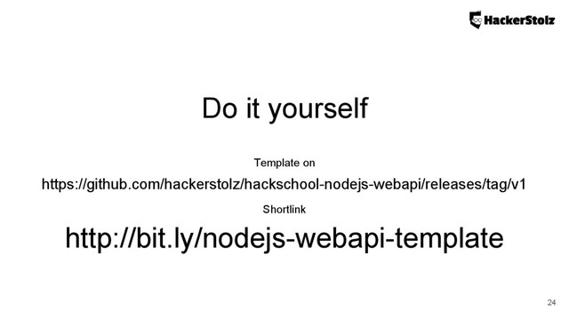 Do it yourself
24
http://bit.ly/nodejs-webapi-template
https://github.com/hackerstolz/hackschool-nodejs-webapi/releases/tag/v1
Template on
Shortlink
